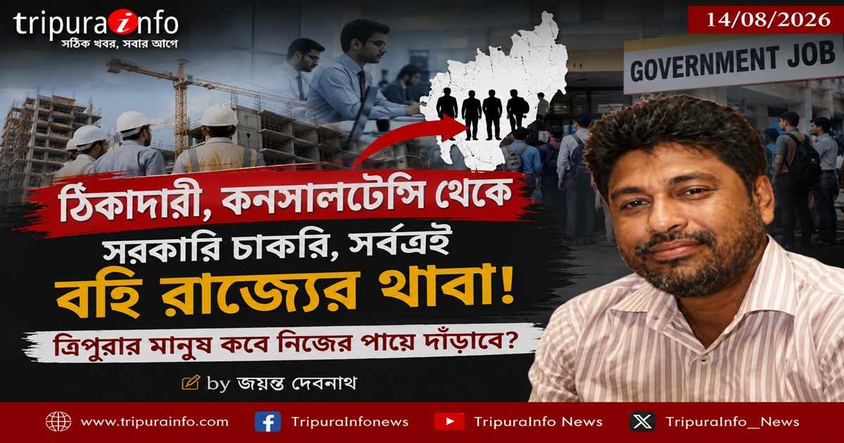 ঠিকাদারী, কনসালটেন্সি থেকে সরকারি চাকরি, সর্বত্রই বহি রাজ্যের থাবা! ত্রিপুরার মানুষ কবে নিজের পায়ে দাঁড়াবে?