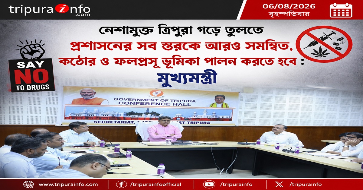 নেশামুক্ত ত্রিপুরা গড়ে তুলতে প্রশাসনের সব স্তরকে আরও সমন্বিত, কঠোর ও ফলপ্রসূ ভূমিকা পালন করতে হবে : মুখ্যমন্ত্রী