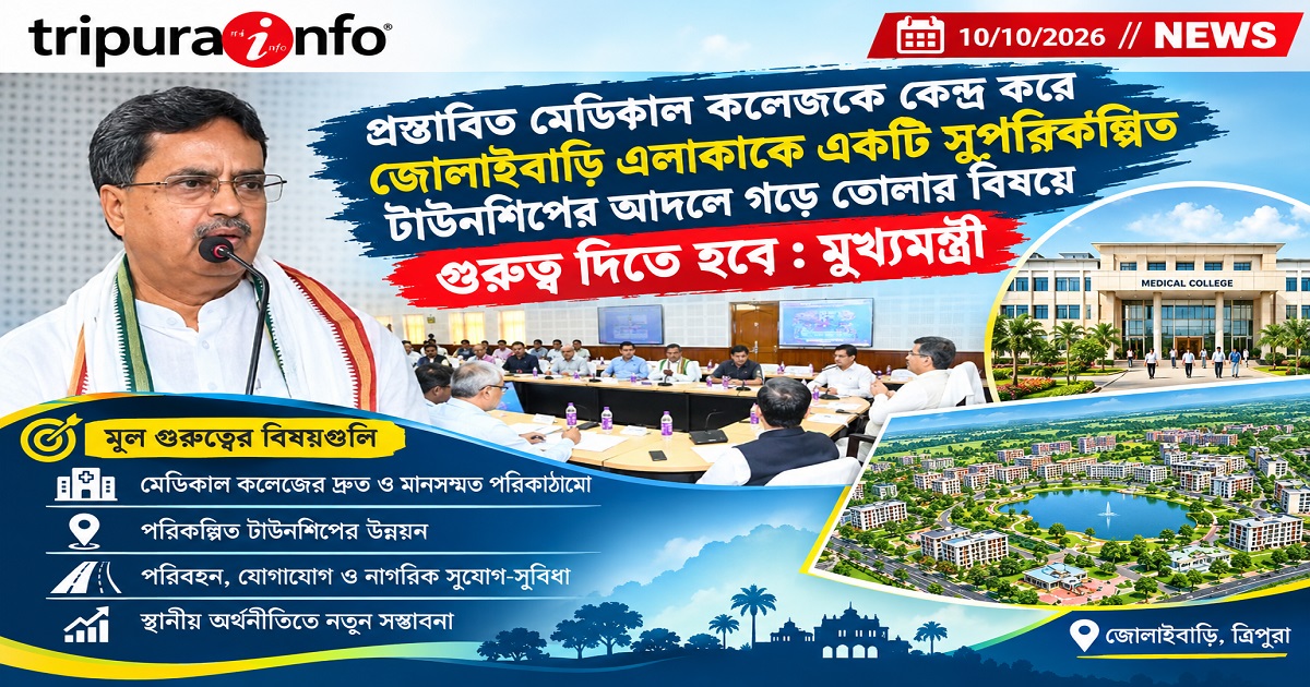 প্রস্তাবিত মেডিক্যাল কলেজকে কেন্দ্র করে জোলাইবাড়ি এলাকাকে একটি সুপরিকল্পিত টাউনশিপের আদলে গড়ে তোলার বিষয়ে গুরুত্ব দিতে হবে : মুখ্যমন্ত্রী