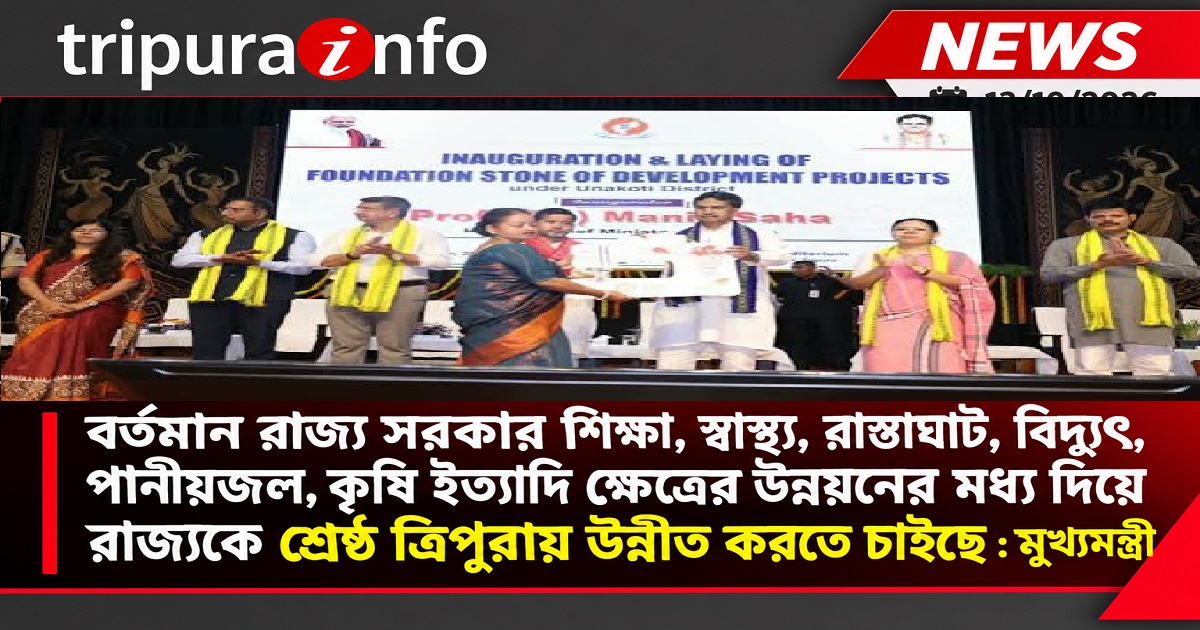 বর্তমান রাজ্য সরকার শিক্ষা, স্বাস্থ্য, রাস্তাঘাট, বিদ্যুৎ, পানীয়জল, কৃষি ইত্যাদি ক্ষেত্রের উন্নয়নের মধ্য দিয়ে রাজ্যকে শ্রেষ্ঠ ত্রিপুরায় উন্নীত করতে চাইছে : মুখ্যমন্ত্রী
