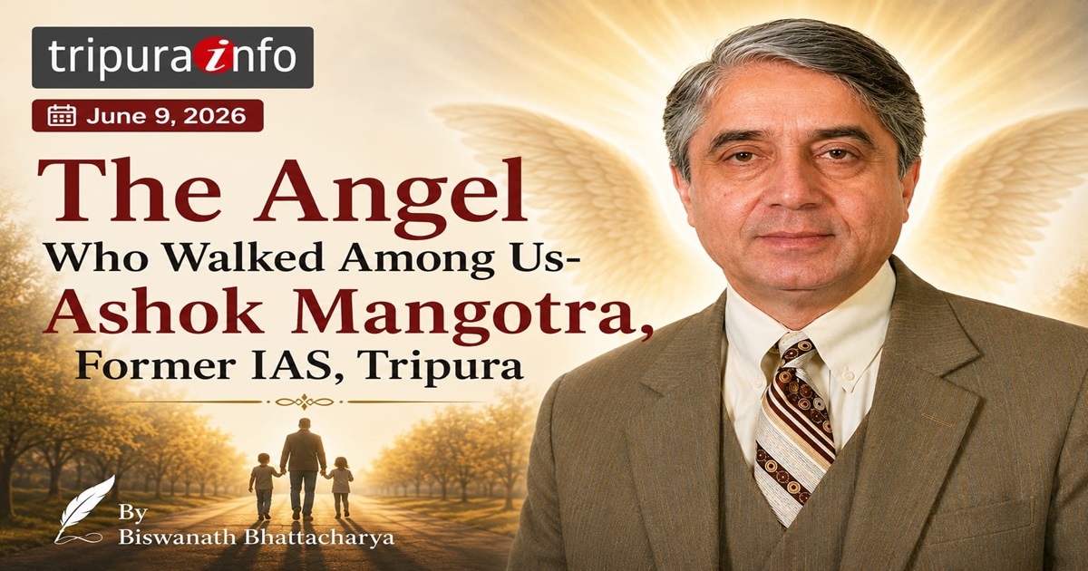 The Angel Who Walked Among Us- Ashok Mangotra, Former IAS, Tripura