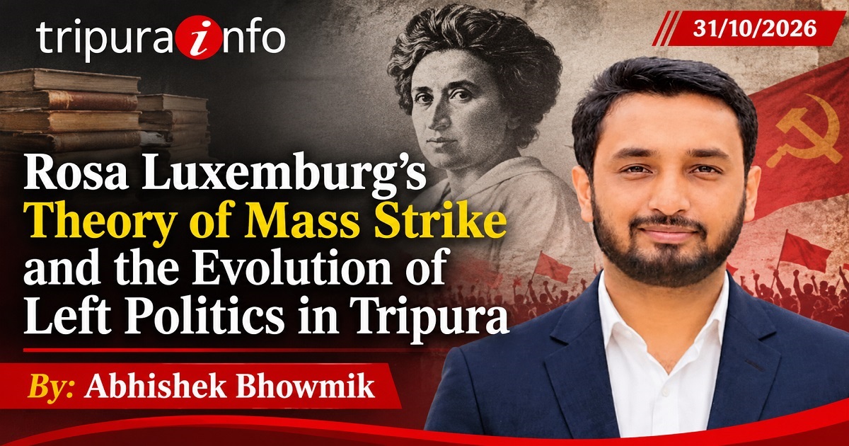 Rosa Luxemburg~`s Theory of Mass Strike and the Evolution of Left Politics in Tripura