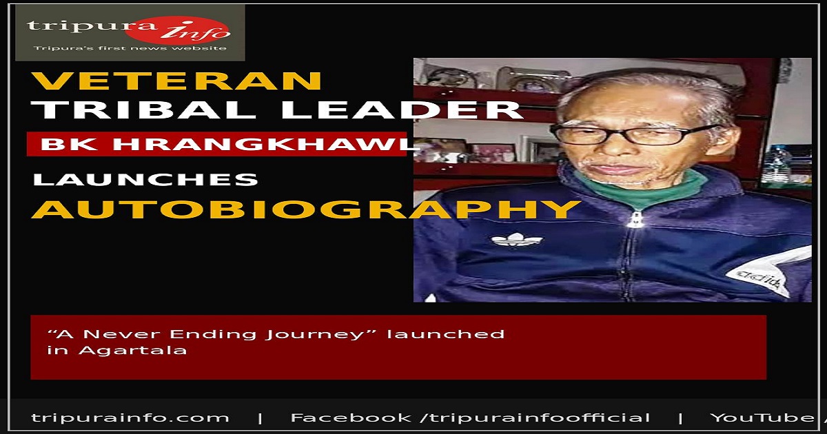 Veteran Tribal Leader BK Hrangkhawl Launches Autobiography “A Never Ending Journey” in Agartala