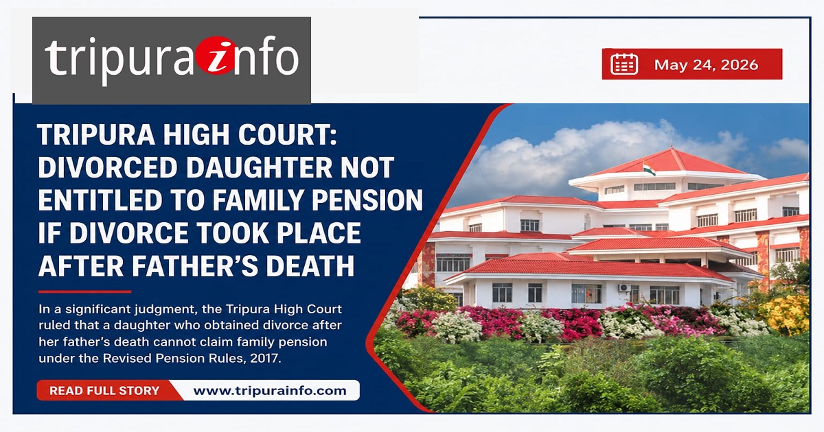 Divorced Daughter Not Eligible for Family Pension if Divorce Occurred After Father’s Death, Rules Tripura High Court