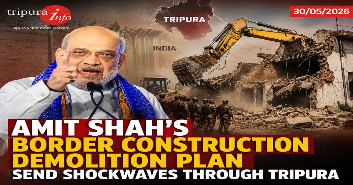 Amit Shah’s border construction demolition plan send shockwaves through Tripura