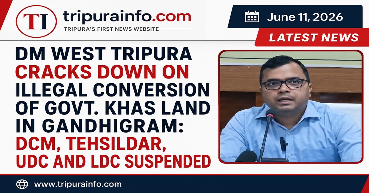DM West Tripura Cracks Down on Illegal Conversion of Govt. Khas Land in Gandhigram: DCM, Tehsildar, UDC and LDC Suspended
