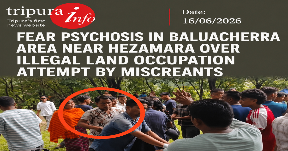Fear psychosis in Baluacherra area near Hezamara over illegal land occupation attempt by miscreants