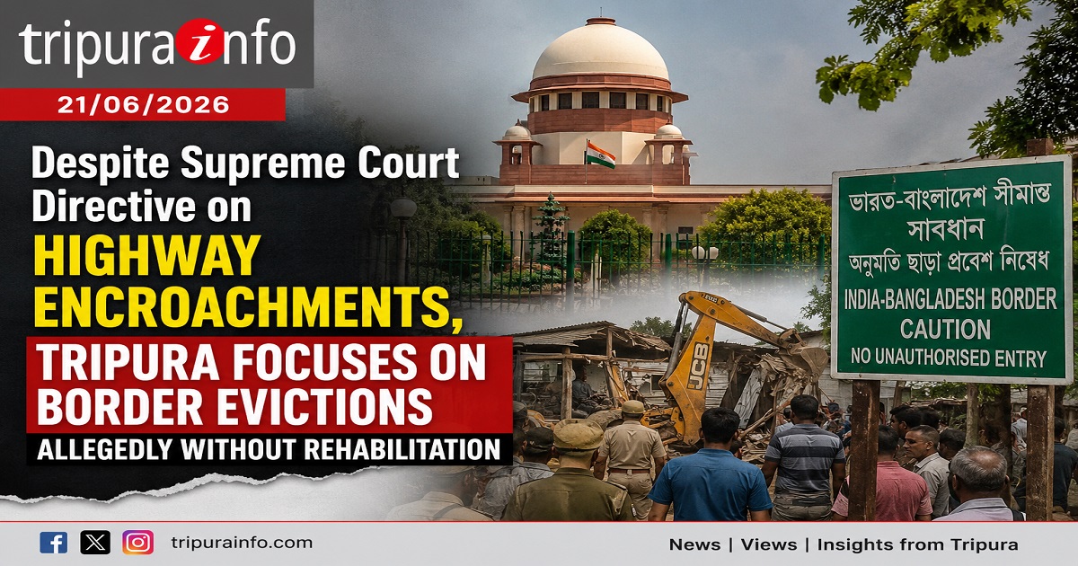 Despite Supreme Court Directive on Highway Encroachments, Tripura Focuses on Border Evictions Allegedly Without Rehabilitation