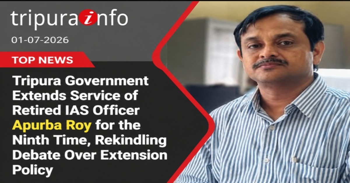 Tripura Government Extends Service of Retired IAS Officer Apurba Roy for the Ninth Time, Rekindling Debate Over Extension Policy