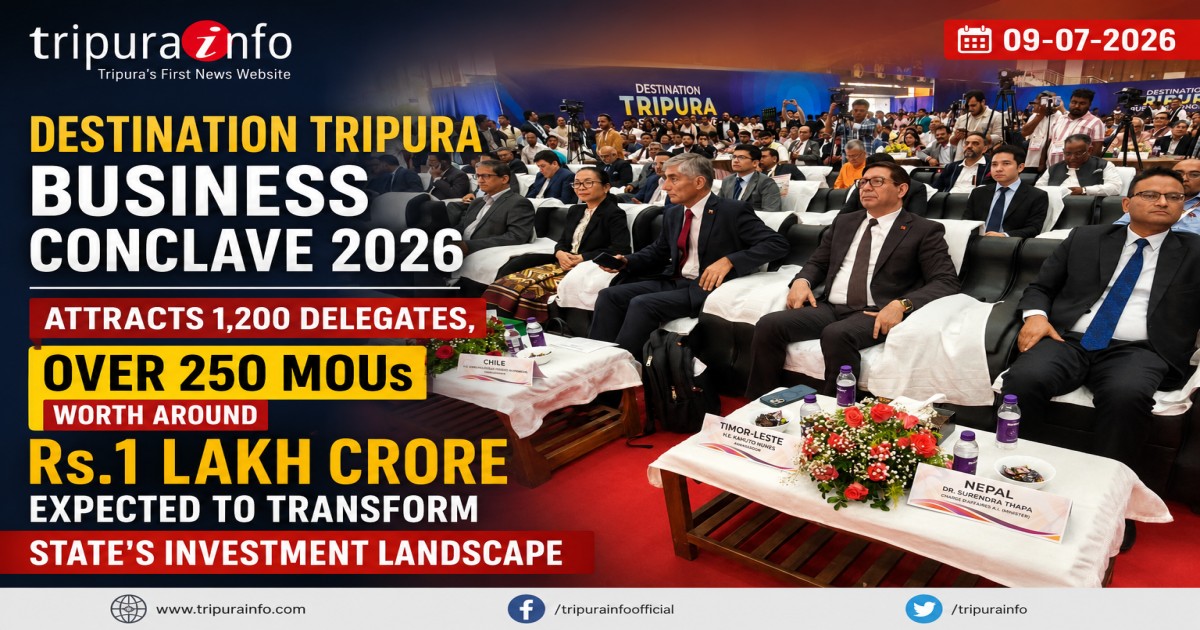 Destination Tripura Business Conclave 2026 Attracts 1,200 Delegates, Over 250 MoUs Worth Around Rs.1 Lakh Crore Expected to Transform State~`s Investment Landscape