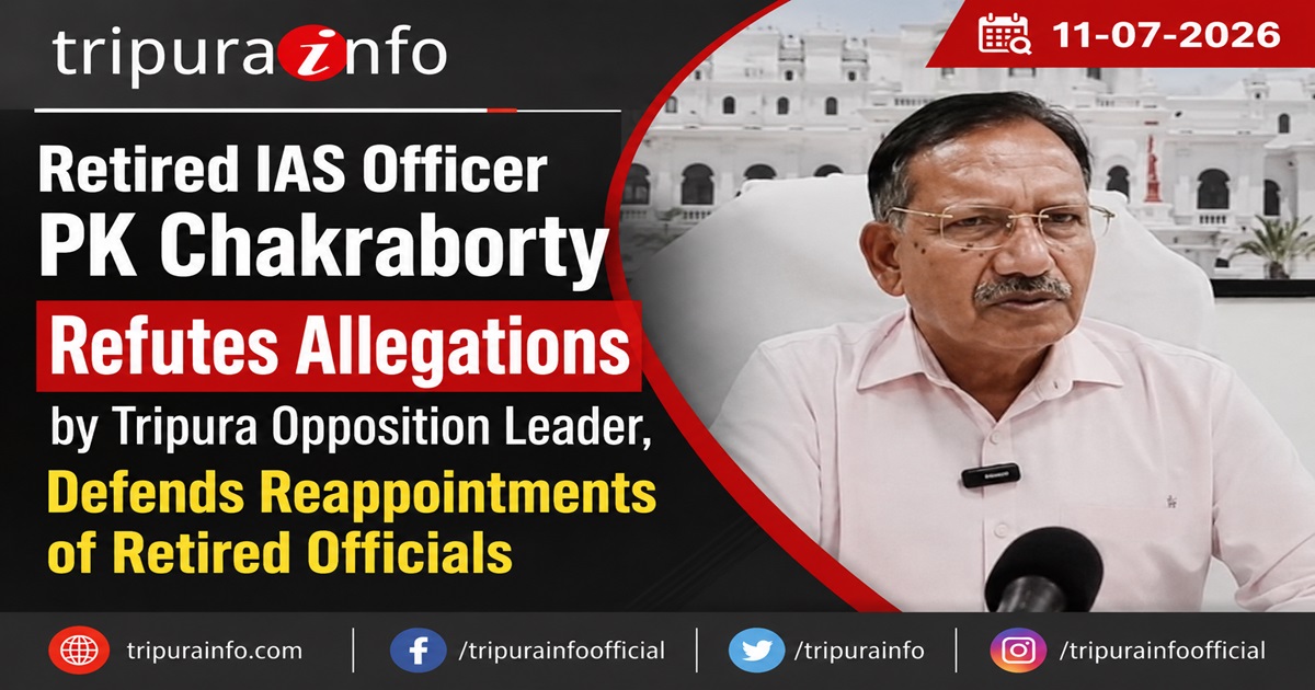 Retired IAS Officer PK Chakraborty Refutes Allegations by Tripura Opposition Leader, Defends Reappointments of Retired Officials