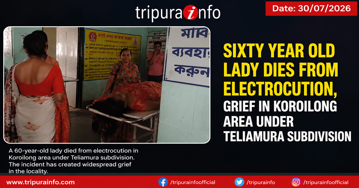 Sixty year old lady dies from electrocution , grief in Koroilong area under Teliamura subdivision