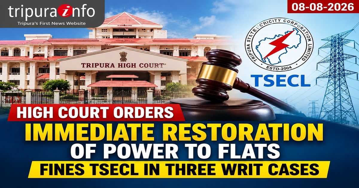 High Court Orders Immediate Restoration of Power to Flats, Fines TSECL in Three Writ Cases