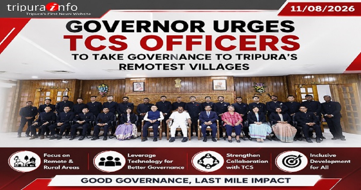 Governor Urges TCS Officers to Take Governance to Tripura’s Remotest Villages