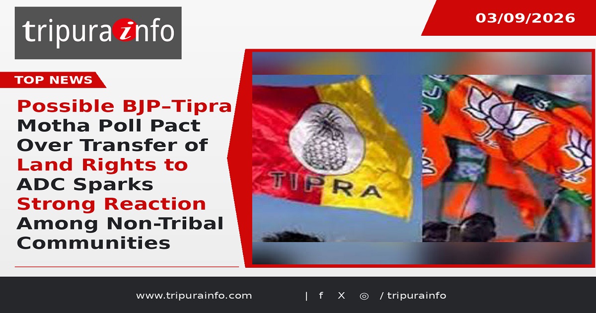 Possible BJP–Tipra Motha Poll Pact Over Transfer of Land Rights to ADC Sparks Strong Reaction Among Non-Tribal Communities