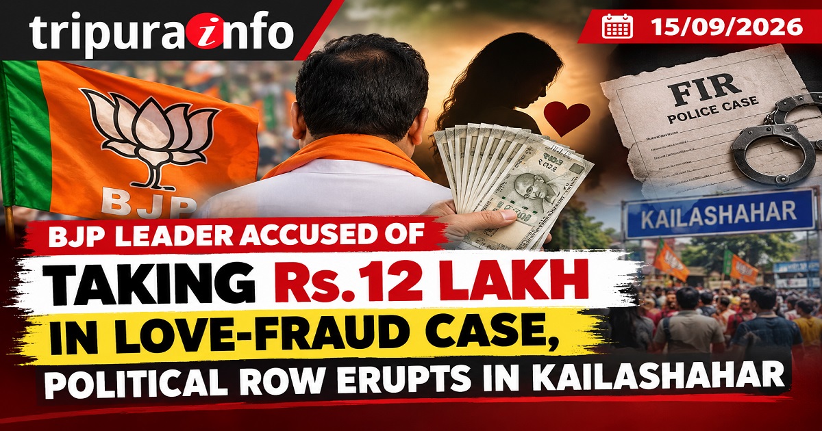 BJP Leader Accused of Taking Rs.12 Lakh in Love-Fraud Case, Political Row Erupts in Kailashahar