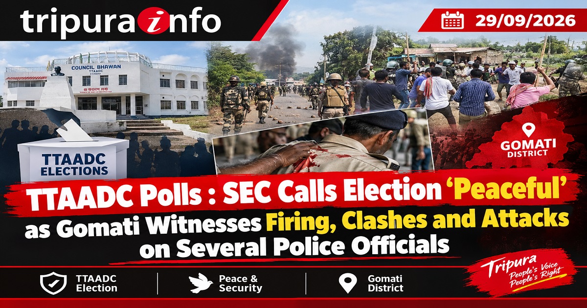 TTAADC Polls : SEC Calls Election ‘Peaceful’ as Gomati Witnesses Firing, Clashes and Attacks on Several Police Officials