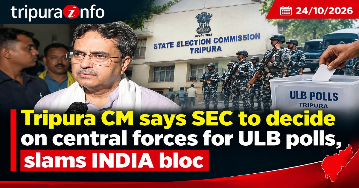 Tripura CM says SEC to decide on central forces for ULB polls, slams INDIA bloc